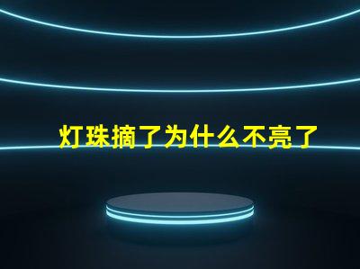 灯珠摘了为什么不亮了 灯珠为什么关了灯它会亮